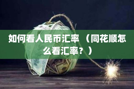 如何看人民币汇率 （同花顺怎么看汇率？）