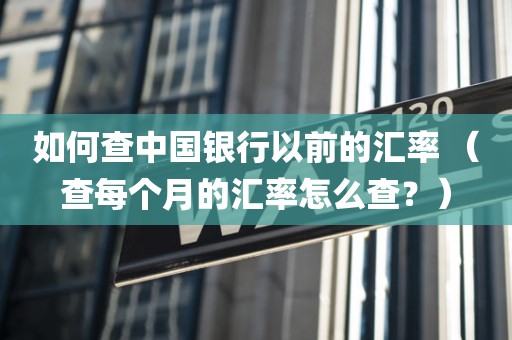 如何查中国银行以前的汇率 （查每个月的汇率怎么查？）