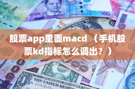 股票app里面macd （手机股票kd指标怎么调出？）