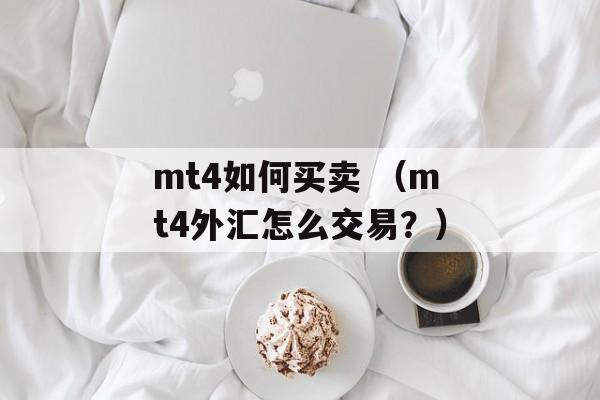 mt4如何买卖 （mt4外汇怎么交易？）