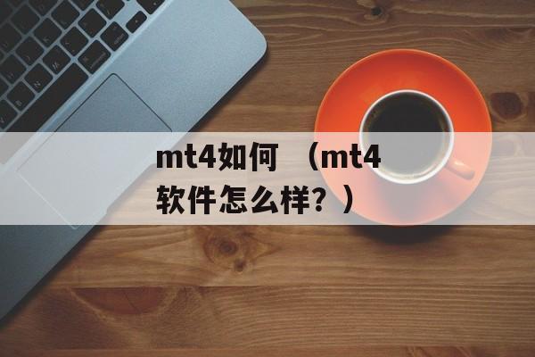 mt4如何 （mt4软件怎么样？）