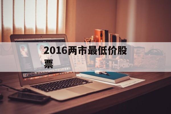 2016两市最低价股票