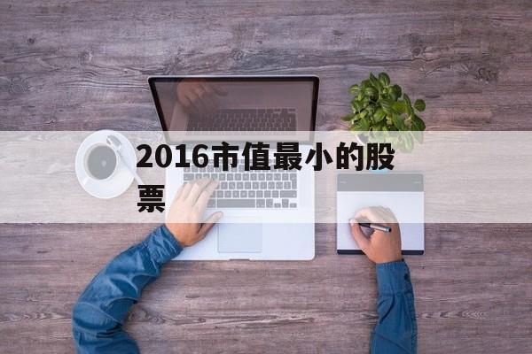 2016市值最小的股票