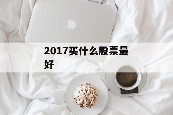 2017买什么股票最好