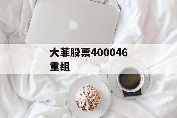 大菲股票400046重组