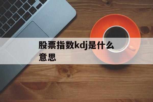 股票指数kdj是什么意思