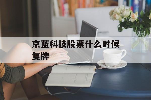 京蓝科技股票什么时候复牌