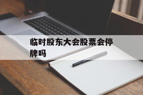 临时股东大会股票会停牌吗