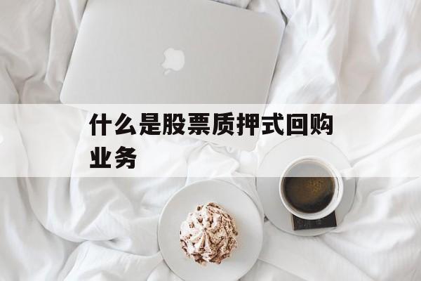 什么是股票质押式回购业务