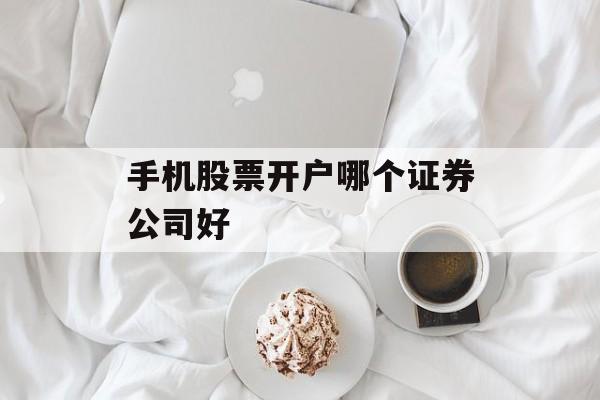 手机股票开户哪个证券公司好