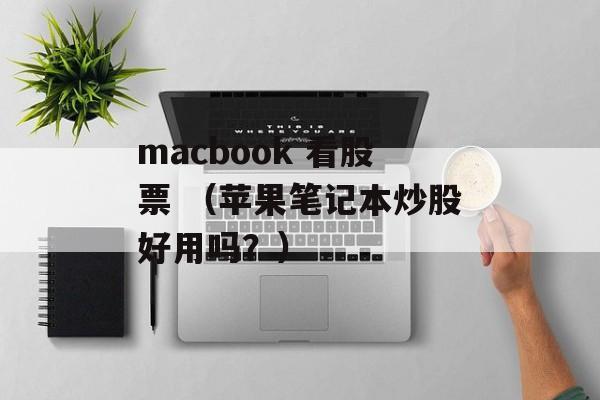 macbook 看股票 （苹果笔记本炒股好用吗？）