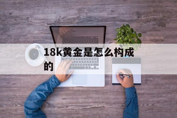 18k黄金是怎么构成的