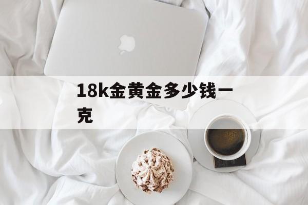 18k金黄金多少钱一克