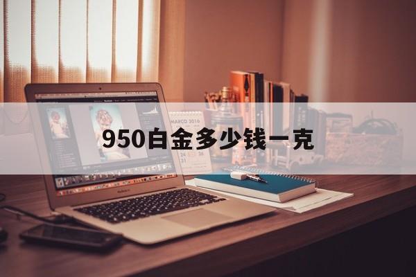 950白金多少钱一克