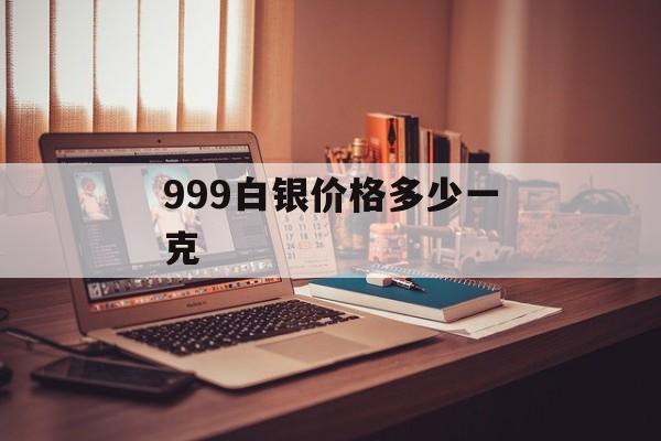 999白银价格多少一克