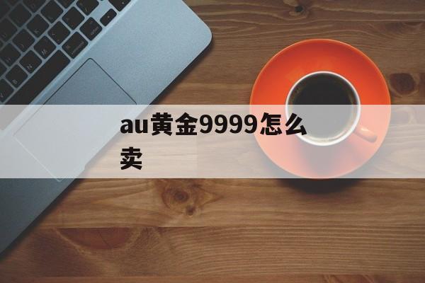 au黄金9999怎么卖