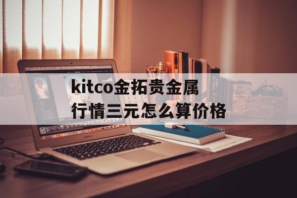 kitco金拓贵金属行情三元怎么算价格