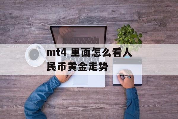 mt4 里面怎么看人民币黄金走势