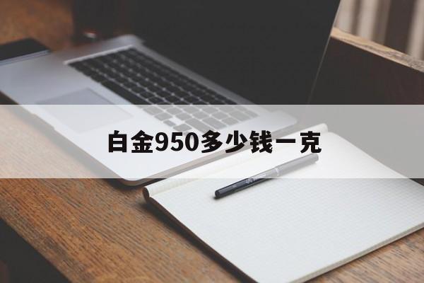 白金950多少钱一克