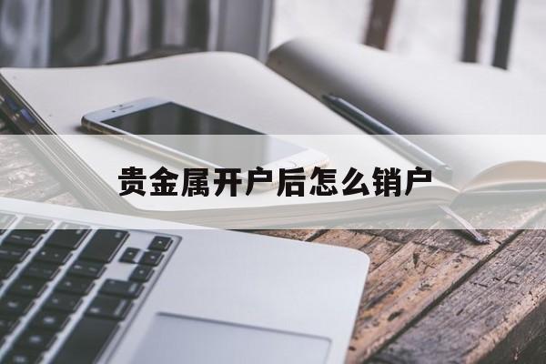 贵金属开户后怎么销户