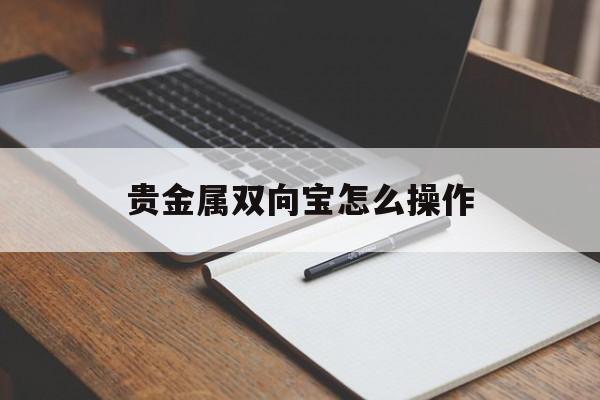 贵金属双向宝怎么操作