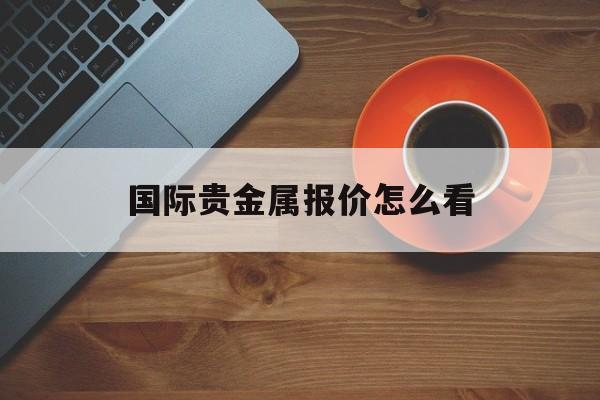 国际贵金属报价怎么看