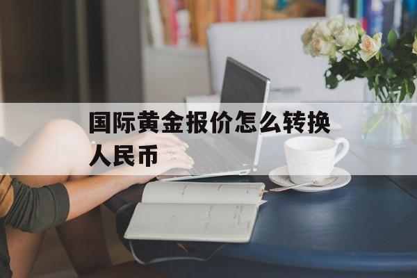 国际黄金报价怎么转换人民币