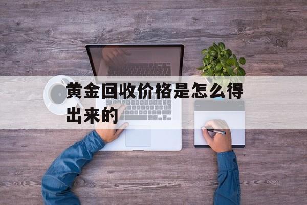 黄金回收价格是怎么得出来的