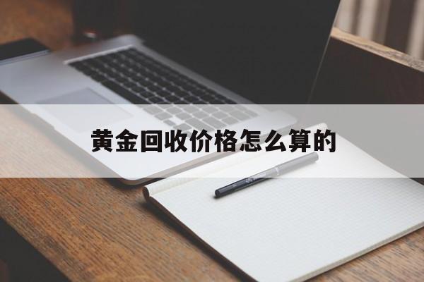 黄金回收价格怎么算的