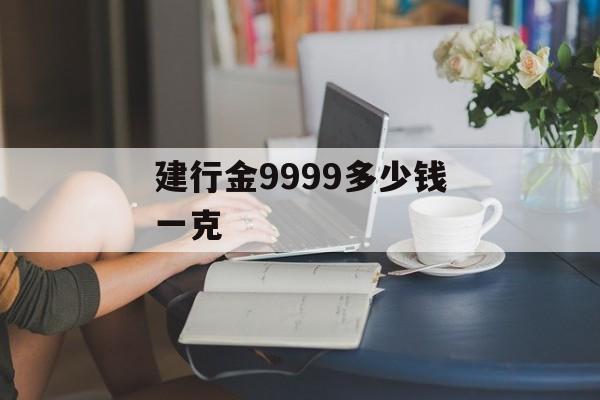 建行金9999多少钱一克