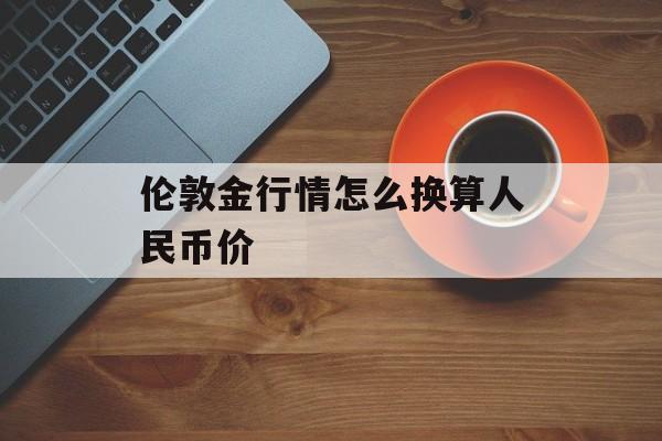 伦敦金行情怎么换算人民币价