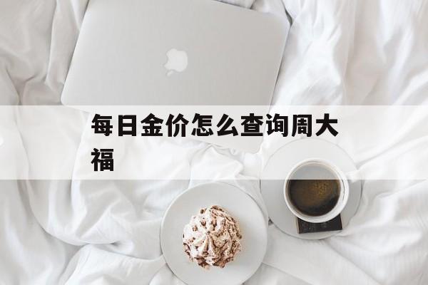 每日金价怎么查询周大福