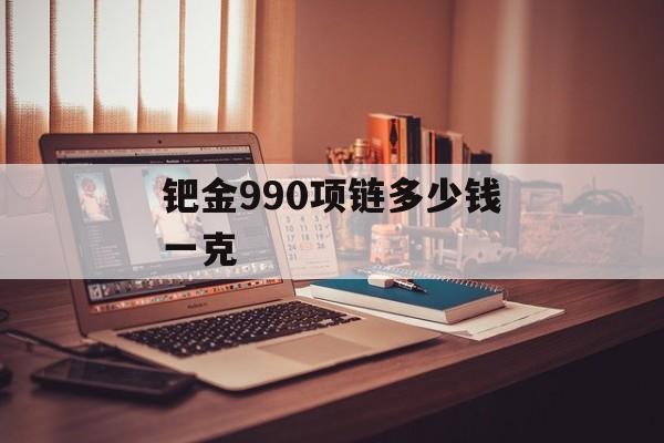 钯金990项链多少钱一克