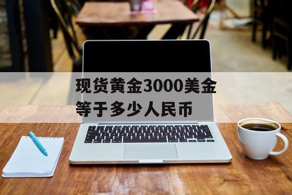 现货黄金3000美金等于多少人民币