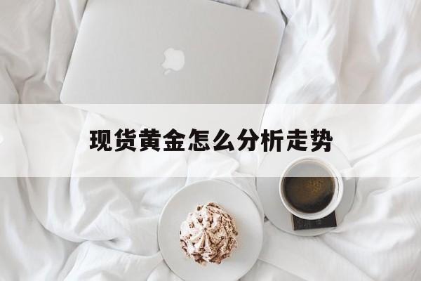 现货黄金怎么分析走势