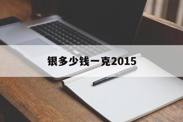 银多少钱一克2015