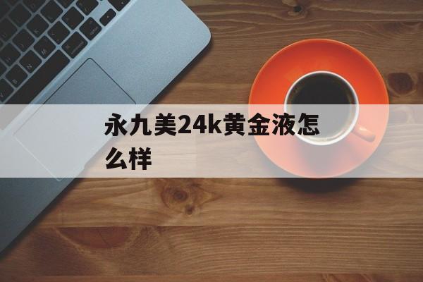 永九美24k黄金液怎么样