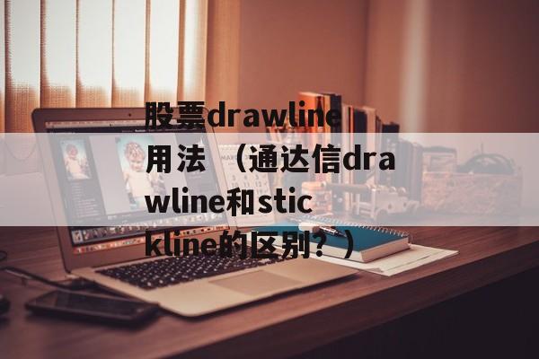 股票drawline用法 （通达信drawline和stickline的区别？）