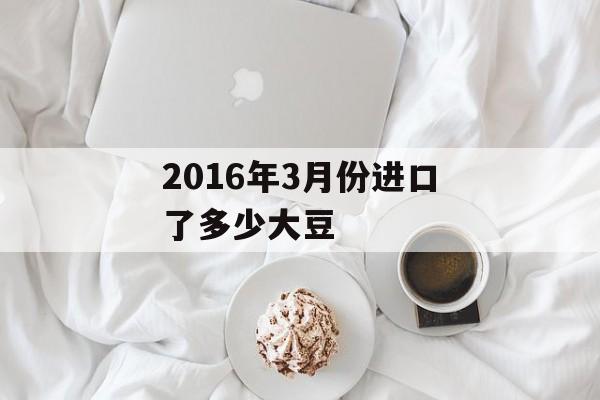 2016年3月份进口了多少大豆