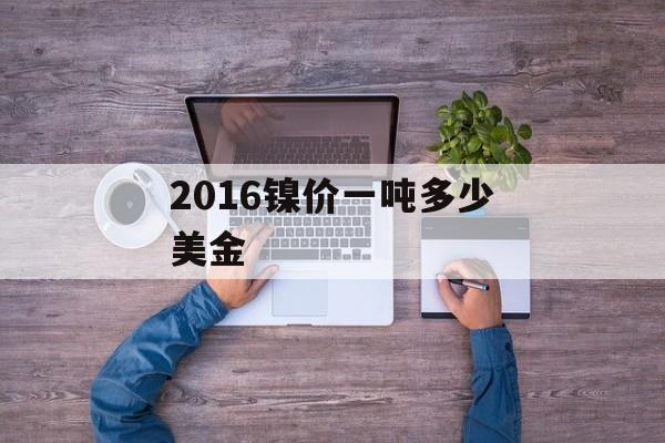 2016镍价一吨多少美金