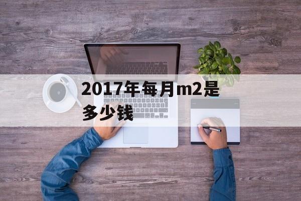 2017年每月m2是多少钱