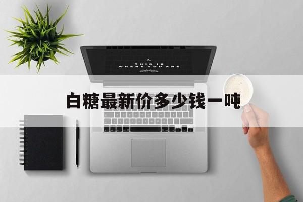 白糖最新价多少钱一吨