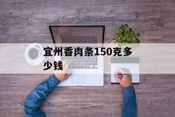 宜州香肉条150克多少钱