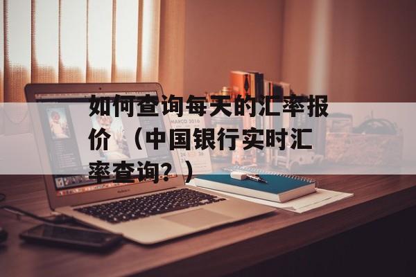 如何查询每天的汇率报价 （中国银行实时汇率查询？）