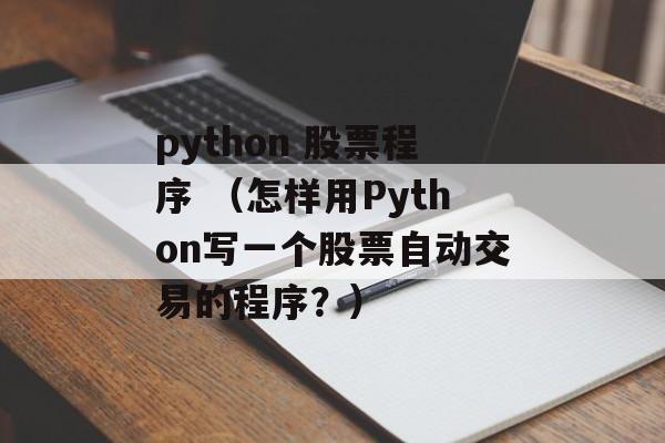 python 股票程序 （怎样用Python写一个股票自动交易的程序？）