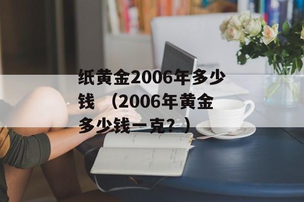 纸黄金2006年多少钱 （2006年黄金多少钱一克？）