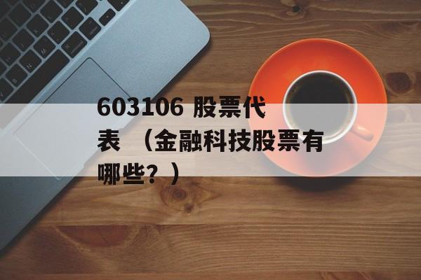 603106 股票代表 （金融科技股票有哪些？）