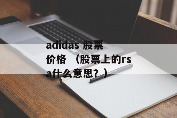 adidas 股票 价格 （股票上的rsa什么意思？）