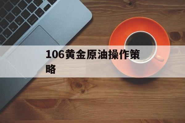 106黄金原油操作策略