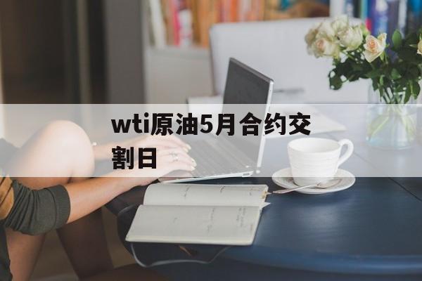 wti原油5月合约交割日